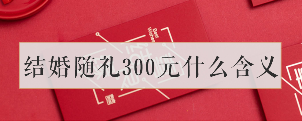 结婚随礼300元什么含义