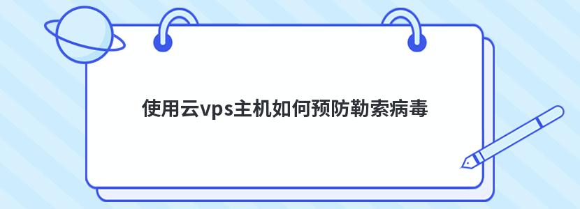 使用云vps主机如何预防勒索病毒