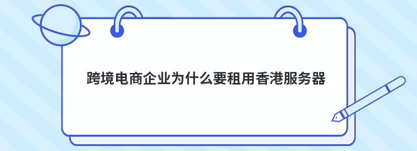 跨境电商企业为什么要租用香港服务器