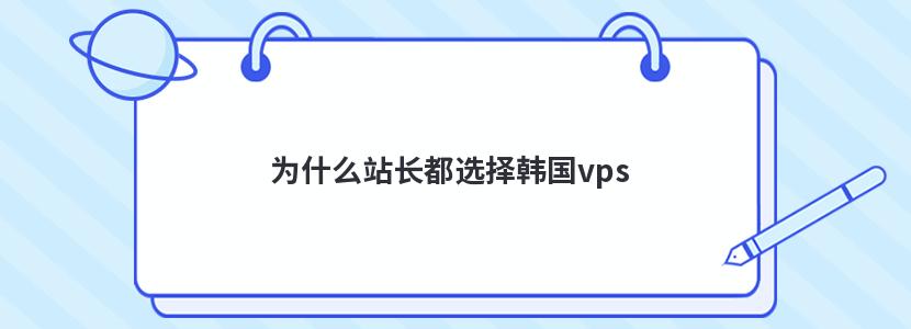 为什么站长都选择韩国vps