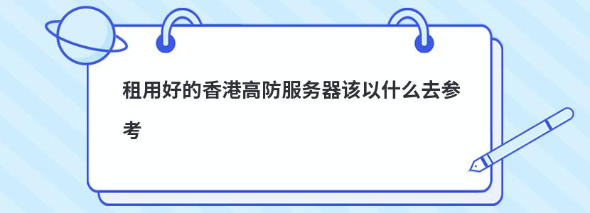 租用好的香港高防服务器该以什么去参考