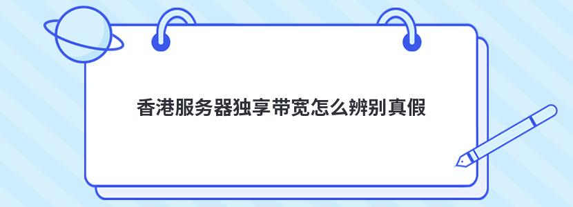 香港服务器独享带宽怎么辨别真假