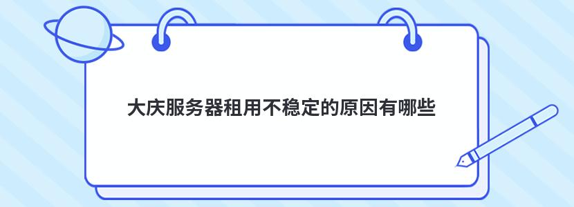 大庆服务器租用不稳定的原因有哪些