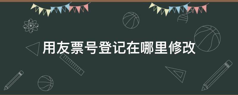 用友票号登记在哪里修改