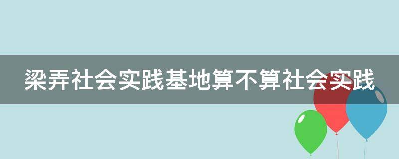 梁弄社会实践基地算不算社会实践