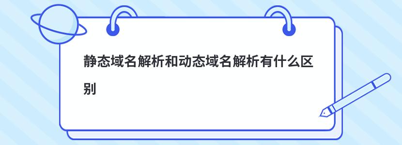 静态域名解析和动态域名解析有什么区别