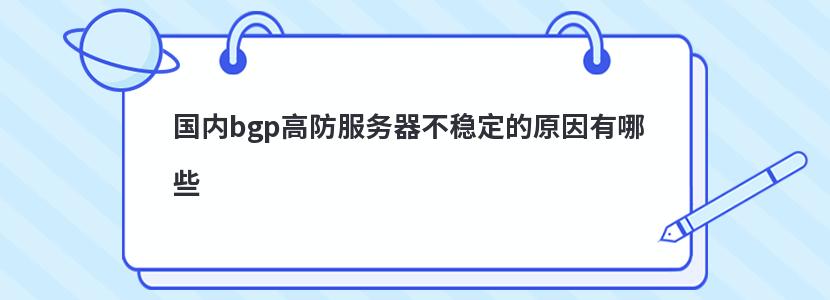 国内bgp高防服务器不稳定的原因有哪些