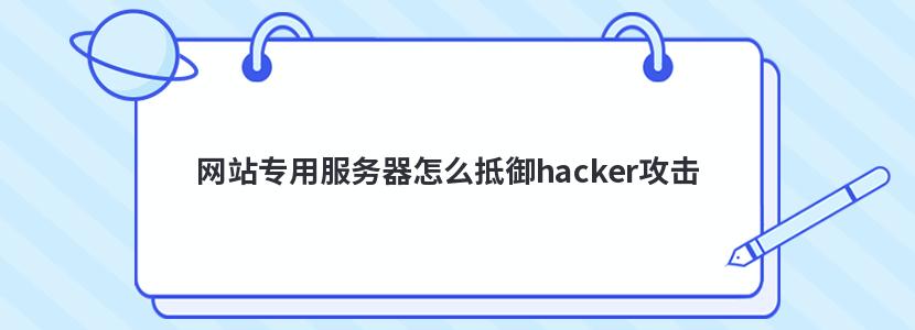 网站专用服务器怎么抵御hacker攻击