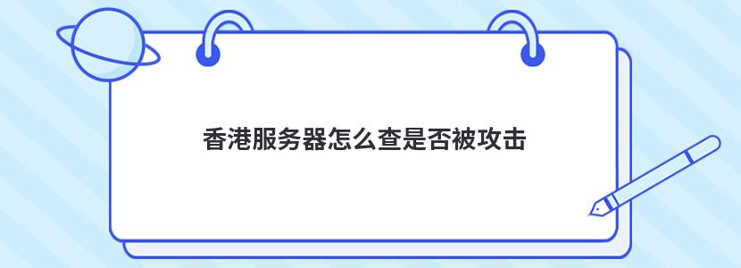 香港服务器怎么查是否被攻击