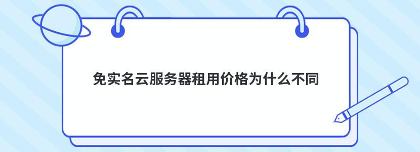 免实名云服务器租用价格为什么不同