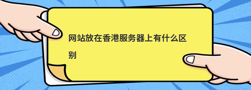 网站放在香港服务器上有什么区别