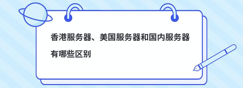 香港服务器、美国服务器和国内服务器有哪些区别