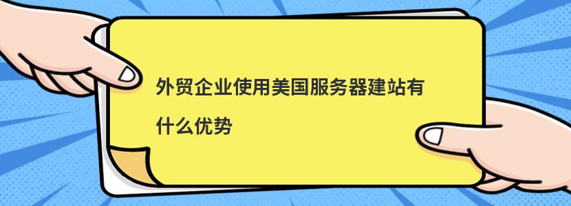 外贸企业使用美国服务器建站有什么优势