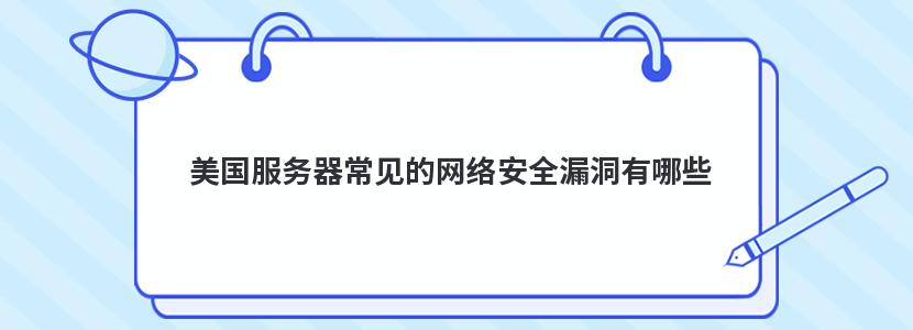 美国服务器常见的网络安全漏洞有哪些