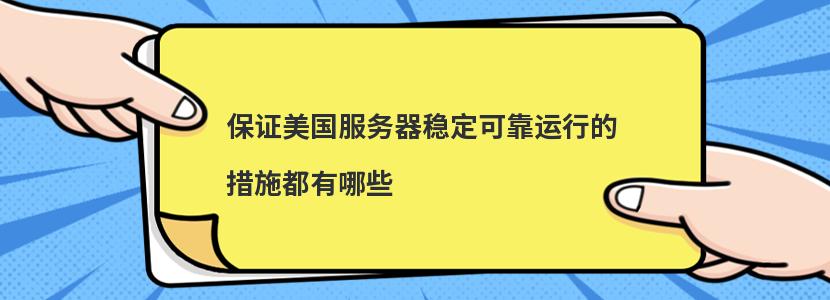 保证美国服务器稳定可靠运行的措施都有哪些