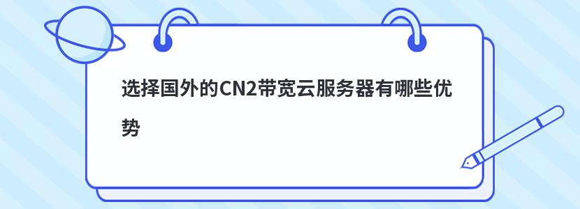 选择国外的CN2带宽云服务器有哪些优势