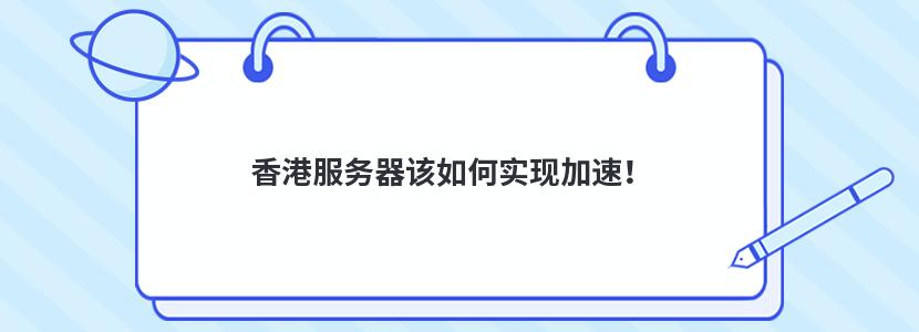 香港服务器该如何实现加速！