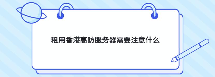 租用香港高防服务器需要注意什么