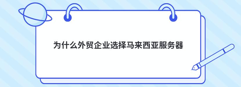 为什么外贸企业选择马来西亚服务器