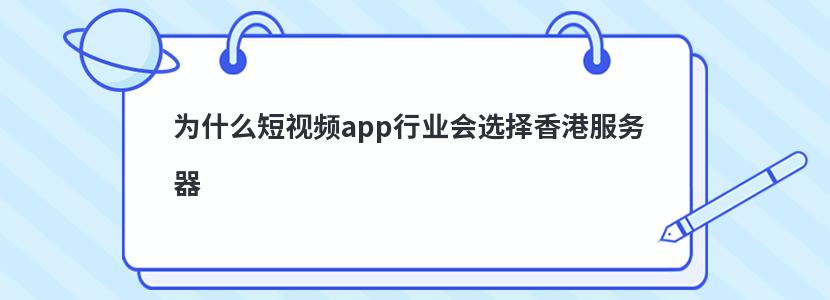 为什么短视频app行业会选择香港服务器