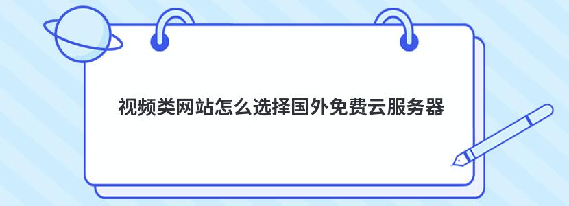 视频类网站怎么选择国外免费云服务器