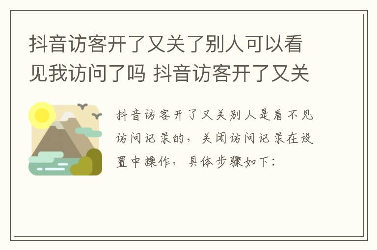 抖音访客开了又关了别人可以看见我访问了吗 抖音访客开了又关了别人能看见我访问了吗