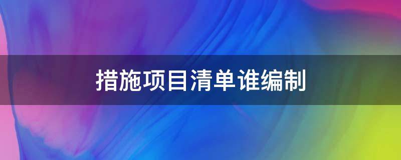 措施项目清单谁编制