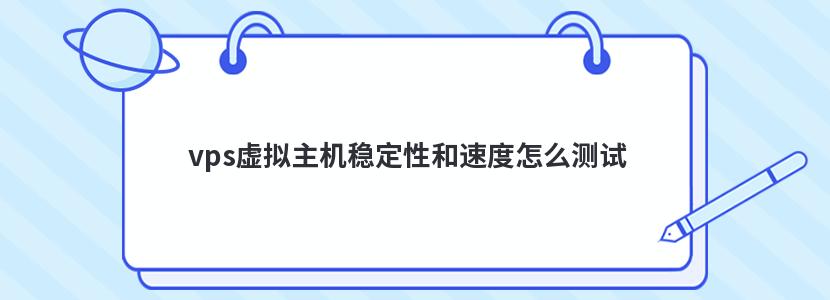 vps虚拟主机稳定性和速度怎么测试