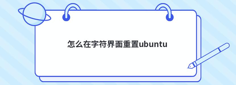 怎么在字符界面重置ubuntu