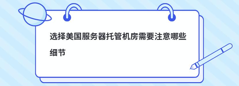 选择美国服务器托管机房需要注意哪些细节