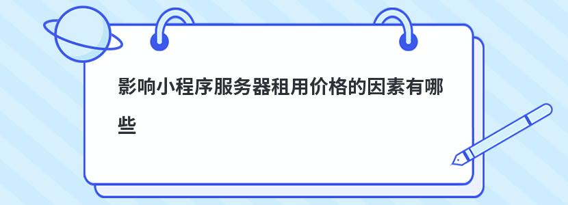 影响小程序服务器租用价格的因素有哪些