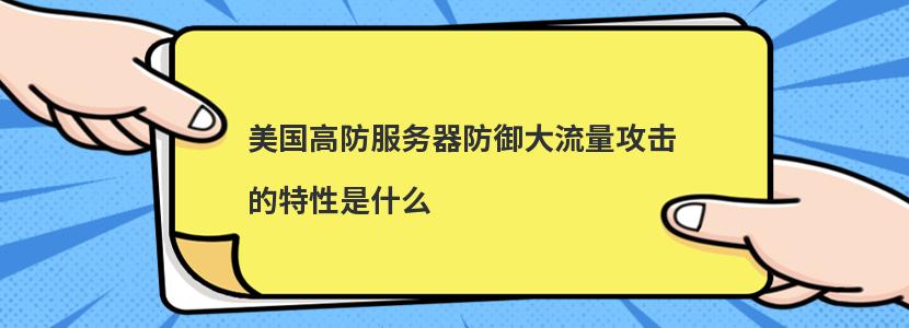 美国高防服务器防御大流量攻击的特性是什么