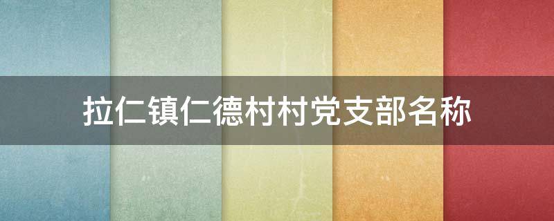 拉仁镇仁德村村党支部名称