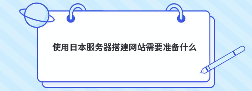 使用日本服务器搭建网站需要准备什么