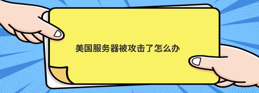 美国服务器被攻击了怎么办