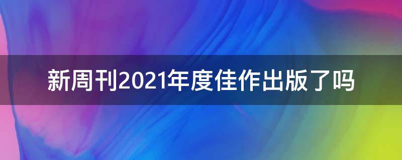 新周刊2021年度佳作出版了吗