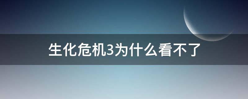 生化危机3为什么看不了