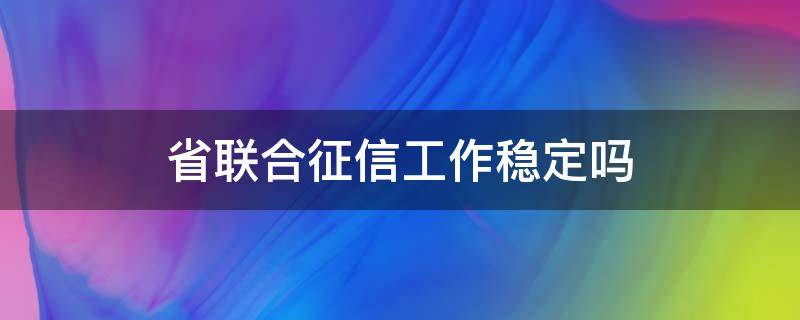 省联合征信工作稳定吗