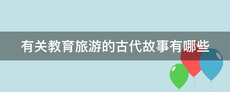 有关教育旅游的古代故事有哪些