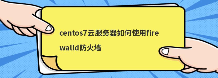 centos7云服务器如何使用firewalld防火墙