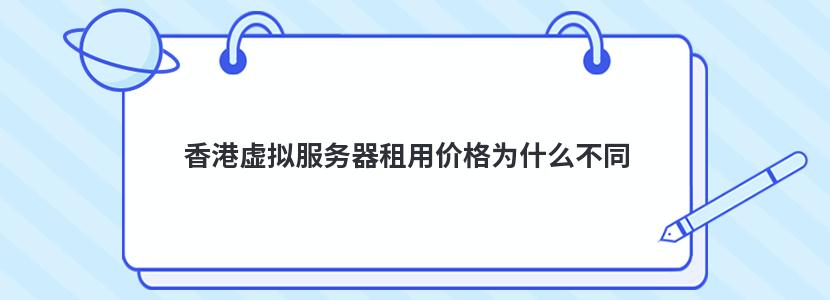 香港虚拟服务器租用价格为什么不同