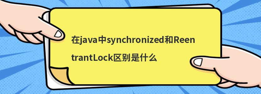 在java中synchronized和ReentrantLock区别是什么