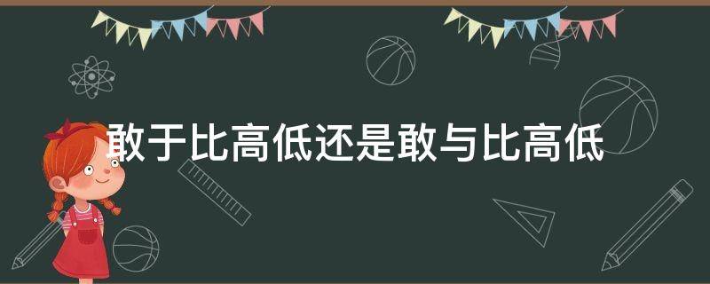 敢于比高低还是敢与比高低