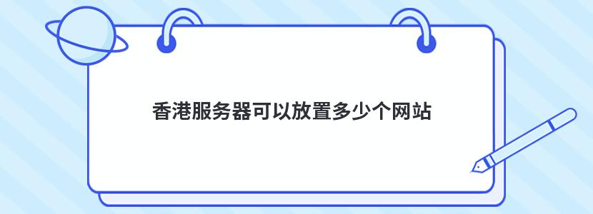 香港服务器可以放置多少个网站