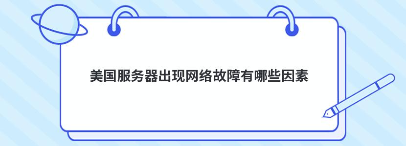 美国服务器出现网络故障有哪些因素