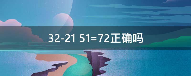 32-21+51=72正确吗