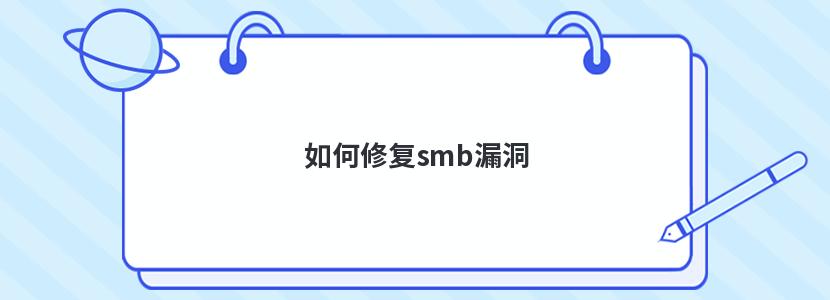 如何修复smb漏洞