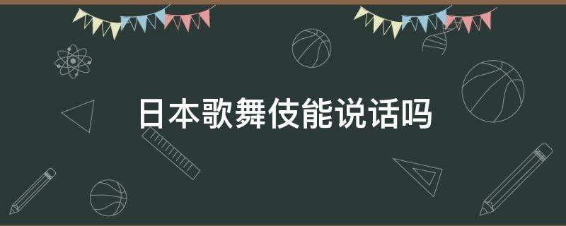 日本歌舞伎能说话吗