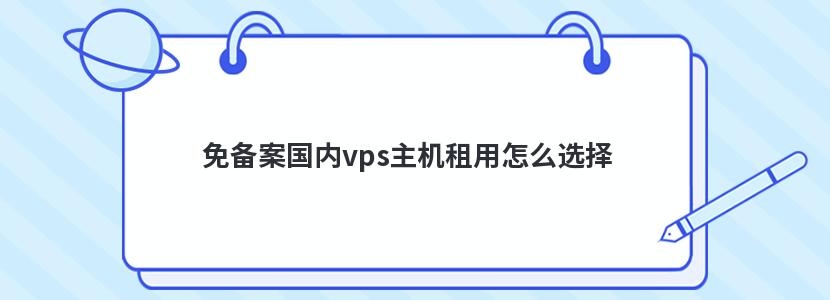 免备案国内vps主机租用怎么选择