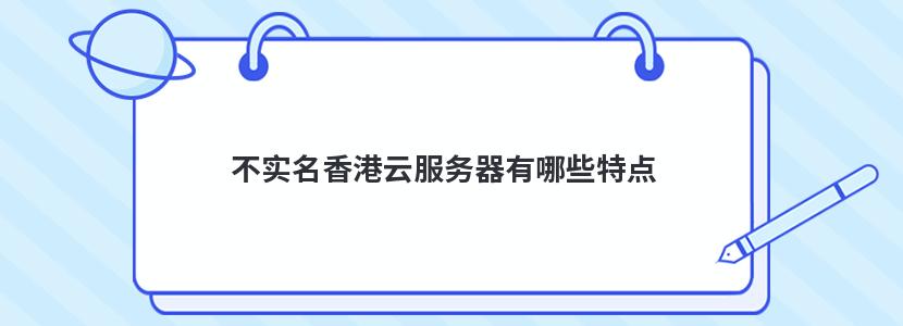 不实名香港云服务器有哪些特点